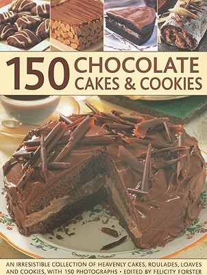 150 Chocolate Cakes & Cookies: An Irresistible Collection of Heavenly Cakes, Roulades, Loaves, and Cookies with 150 Photographs
