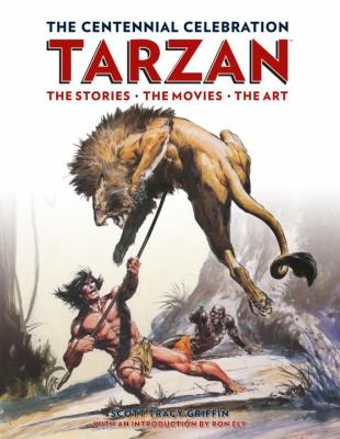 Tarzan: The Centennial Celebration: The Story, The Movies, The Art