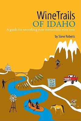 Winetrails Of Idaho A Guide For Uncorking Your Memorable Wine Tour