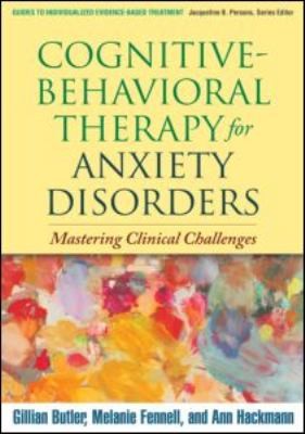 Cognitivebehavioral Therapy For Anxiety Disorders Mastering Clinical Challenges