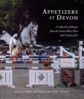Appetizers at Devon: A Collection of Recipes from the Devon Horse Show and Country Fair Including Beverages and Soups