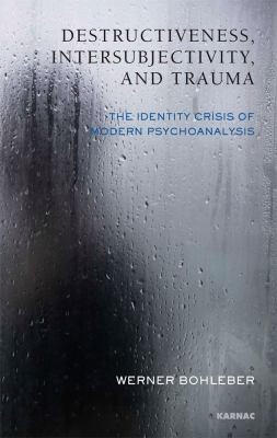 Destructiveness Intersubjectivity And Trauma: The Identity Crisis Of Modern Psychoanalysis