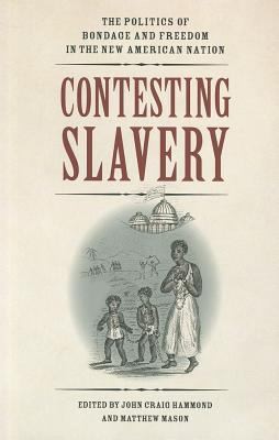 Contesting Slavery The Politics Of Bondage And Freedom In The New American Nation