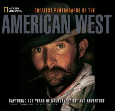 Greatest Photographs of the American West: Capturing 125 Years of Majesty, Spirit, and Adventure
