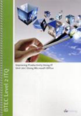 BTEC Level 2 ITQ Unit 201: Improving Productivity Using IT Using Microsoft Office