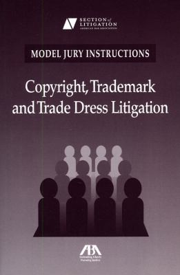 Model Jury Instructions: Copyright Trademark and Trade Dress Litigation