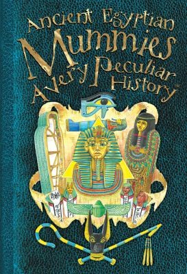 Egyptian Mummies A Very Peculiar History
