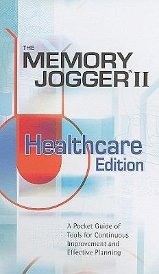 The Memory Jogger II Healthcare Edition: A Pocket Guide of Tools for Continuous Improvement and Effective Planning