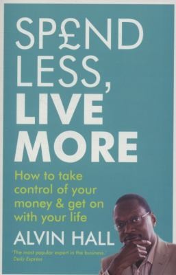 Spend Less Live More How To Take Control Of Your Money And Get On With Your Life