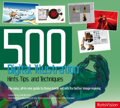 500 Digital Illustration Hints, Tips, and Techniques: The Easy All-in-One Guide to Those Inside Secrets for Better Image-Making