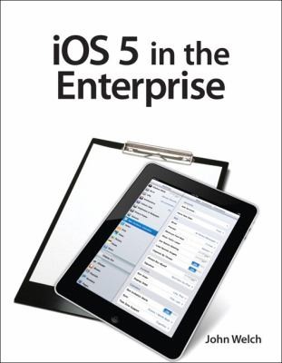 iOS 5 in the Enterprise: A Hands-On Guide to Managing iPhones and iPads