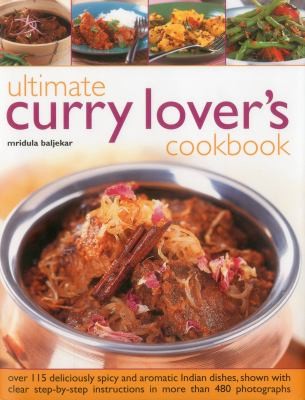 Ultimate Curry Lovers Cookbook: Over 115 Deliciously Spicy and Aromatic Indian Dishes Shown with Clear Step-by-Step Instructions in More Than 480 Photographs