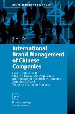International Brand Management Of Chinese Companies: Case Studies On The Chinese Household Appliances And Consumer Electronics Industry Entering Us And Western European Markets