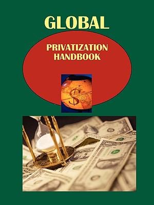 Global Privatization Handbook: Important Privatization Programs And Results