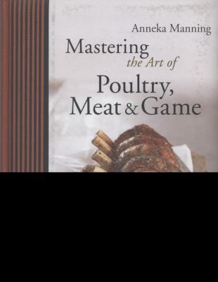 Mastering the Art of Poultry Meat: Classic to Contemporary: A Complete Step-by-Step Guide