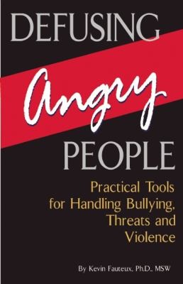 Defusing Angry People: Practical Tools For Handling Bullying, Threats, And Violence