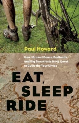 Eat Sleep Ride: How I Braved Bears, Badlands, and Big Breakfasts in My Quest to Cycle the Tour Divide