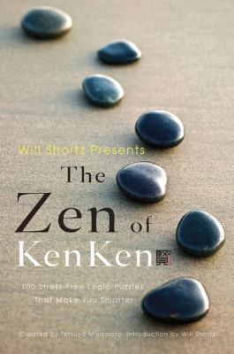 Will Shortz Presents The Zen Of Kenken 100 Stressfree Logic Puzzles That Make You Smarter