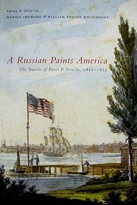 A Russian Paints America: The Travels of Pavel P. Svinin, 1811-1813