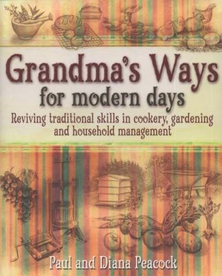 Grandma's Ways For Modern Days: Relearning Traditional Self-sufficiency, Gardening, Cooking and Household Management