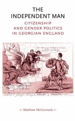 The Independent Man Citizenship And Gender Politics In Georgian England