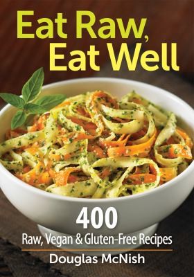 Eat Raw Eat Well: 400 Raw Vegan Gluten-Free Recipes