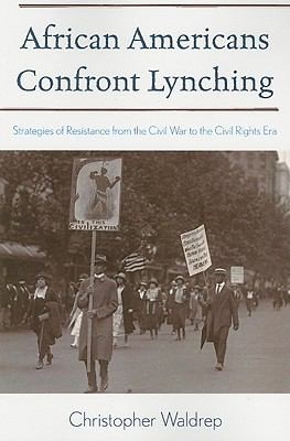 African Americans Confront Lynching Strategies Of Resistance From The Civil War To The Civil Rights Era