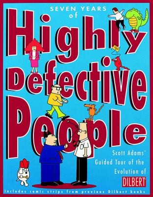 Seven Years Of Highly Defective People: A Scott Adams Guided Tour Of The Evolution Of Dilbert
