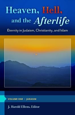 Heaven, Hell, and the Afterlife: Eternity in Judaism, Christianity, and Islam