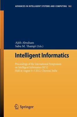 Intelligent Informatics: Proceedings of the International Symposium on Intelligent Informatics (ISI'12) Held at August 4-5, 2012, Chennai, India