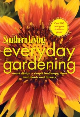 Southern Living Everyday Gardening: Smart Design, Simple Landscape Ideas, Best Plants and Flowers