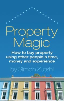 Property Magic: How to Buy Property Using Other People's Time, Money and Experience
