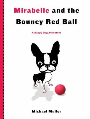 Mirabelle and the Bouncy Red Ball: A Happy Dog Adventure