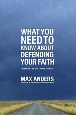What You Need To Know About Defending Your Faith 12 Lessons That Can Change Your Life