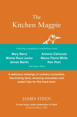The Kitchen Magpie: A Delicious Melange Of Culinary Curiosities, Fascinating Facts, Amazing Anecdotes And Expert Tips For The Foodlover