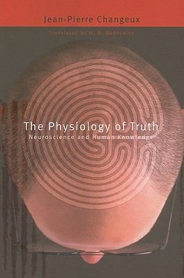 The Physiology Of Truth Neuroscience And Human Knowledge