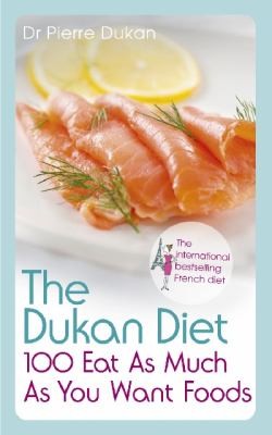The Dukan Diet: 100 Eat As Much As You Want Foods