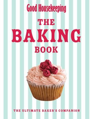 Good Housekeeping Baking Bible: The Ultimate Baker's Companion