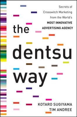The Dentsu Way: Secrets Of Cross Switch Marketing From The World's Most Innovative Advertising Agency