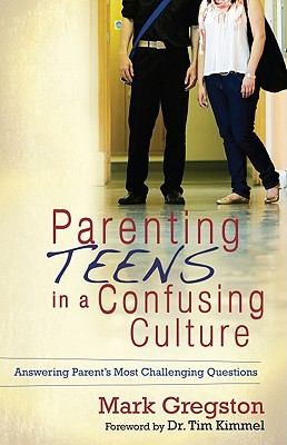 Parenting Teens In A Confusing Culture: Answering Parents' Most Challenging Questions