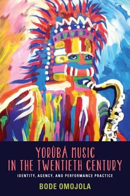 Yorb Music In The Twentieth Century Identity Agency And Performance Practice