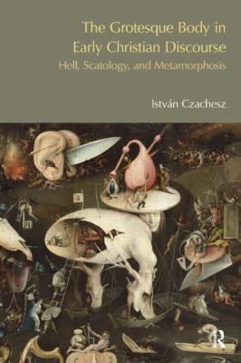 The Grotesque Body In Early Christian Discourse Hell Scatology And Metamorphosis