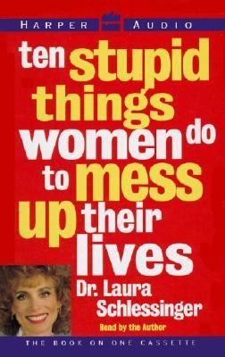 Ten Stupid Things Women Do To Mess Up Their Lives