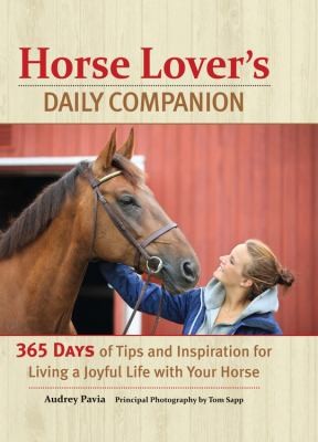 Horse Lovers Daily Companion: 365 Days Of Tips And Inspiration For Living A Joyful Life With Your Horse