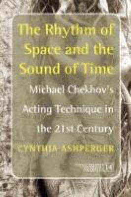 The Rhythm of Space and the Sound of Time: Michael Chekhov's Acting Technique in the 21st Century
