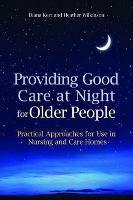 Providing Good Care At Night For Older People: Practical Approaches For Use In Nursing And Care Homes
