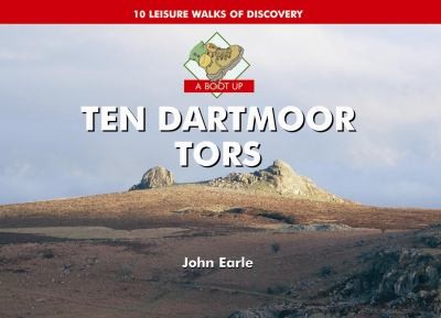 A Boot Up Ten Dartmoor Tors: 10 Leisure Walks of Discovery