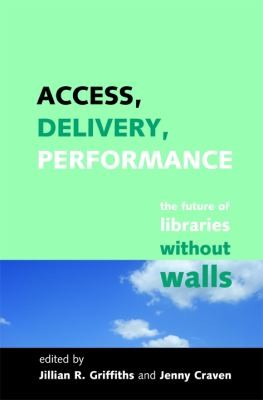 Access Delivery Performance: The Future Of Libraries Without Walls: A Festschrift To Celebrate The Work Of Professor Peter Brophy