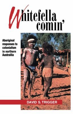 Whitefella Comin: Aboriginal Responses to Colonialism in Northern Australia