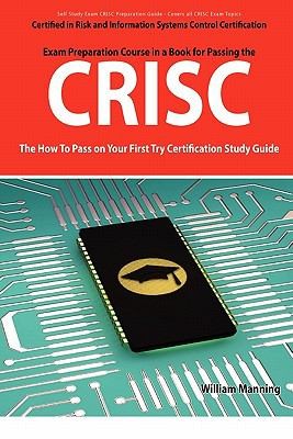 CRISC Certified in Risk and Information Systems Control Exam Certification Exam Preparation Course in a Book for Passing the CRISC Exam: The How to P